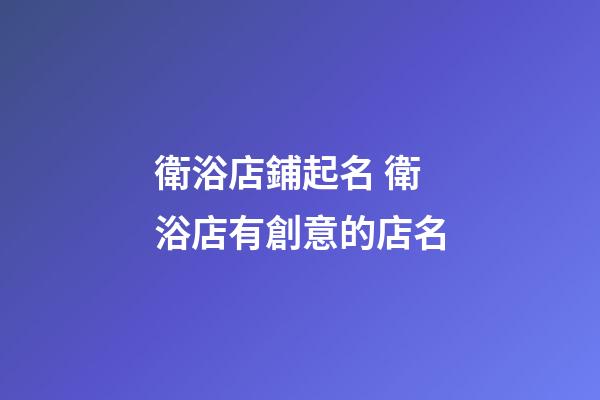 衛浴店鋪起名 衛浴店有創意的店名